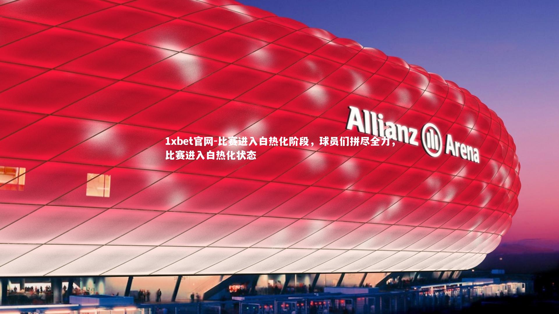 1xbet官网-比赛进入白热化阶段，球员们拼尽全力，比赛进入白热化状态