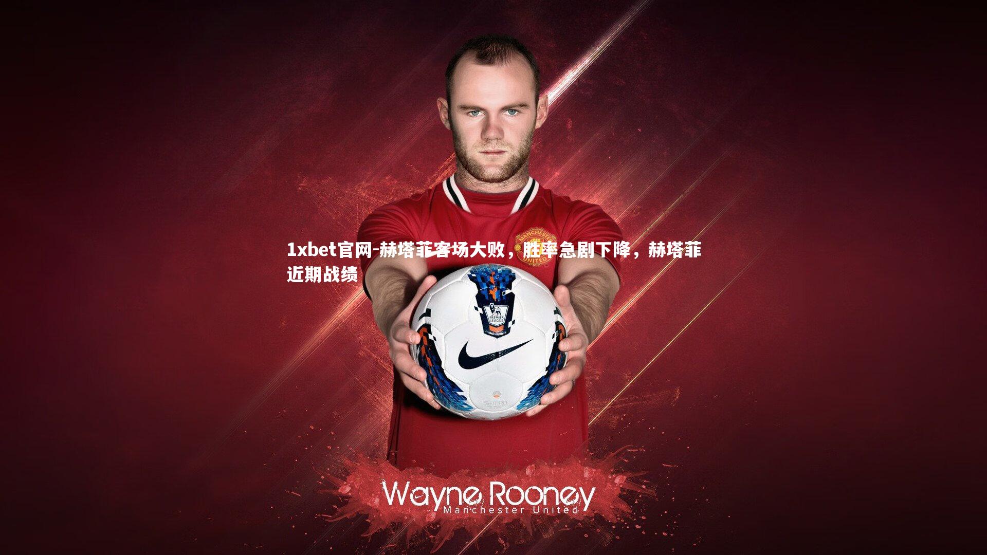 1xbet官网-赫塔菲客场大败，胜率急剧下降，赫塔菲近期战绩