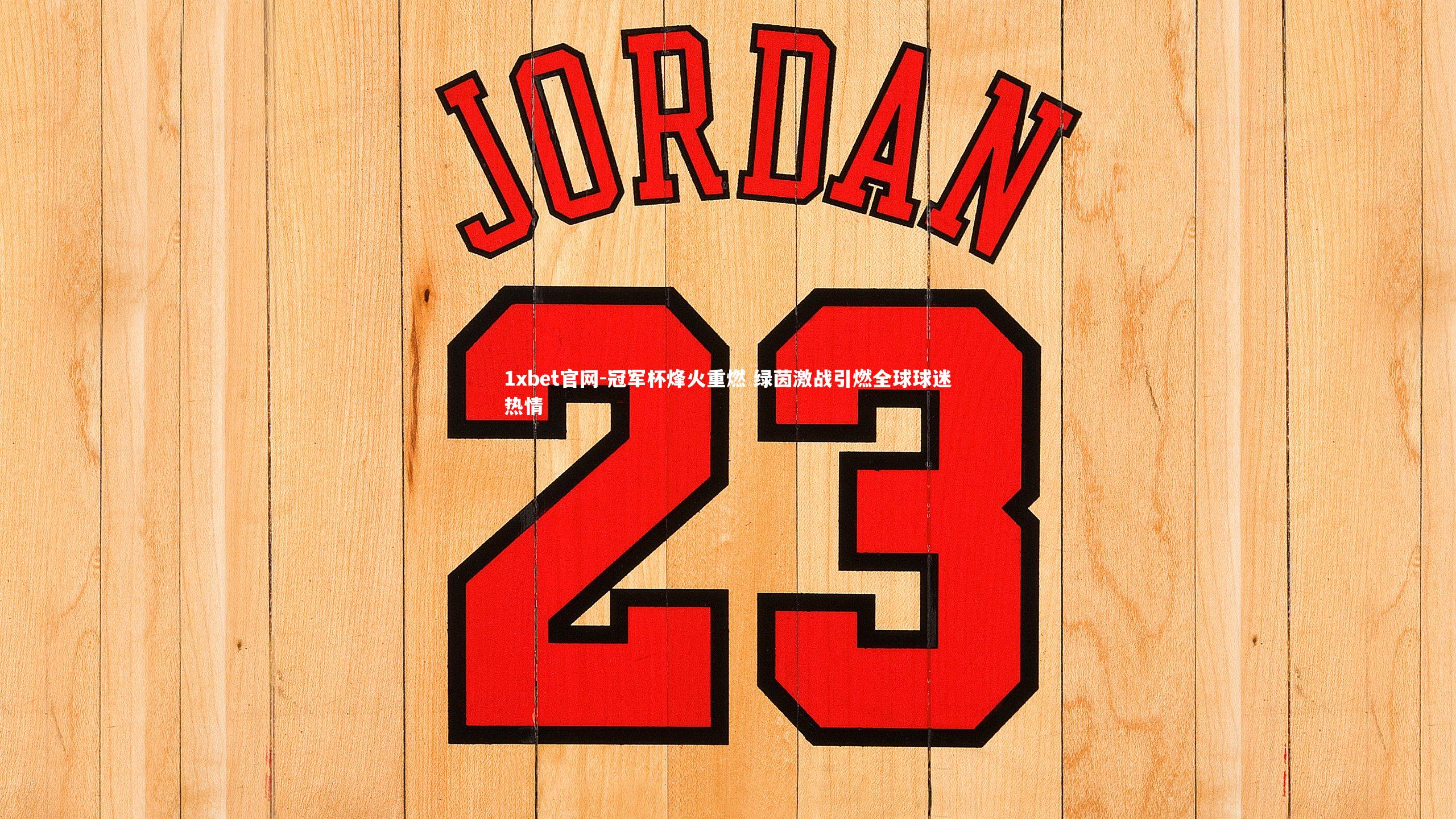 1xbet官网-冠军杯烽火重燃 绿茵激战引燃全球球迷热情