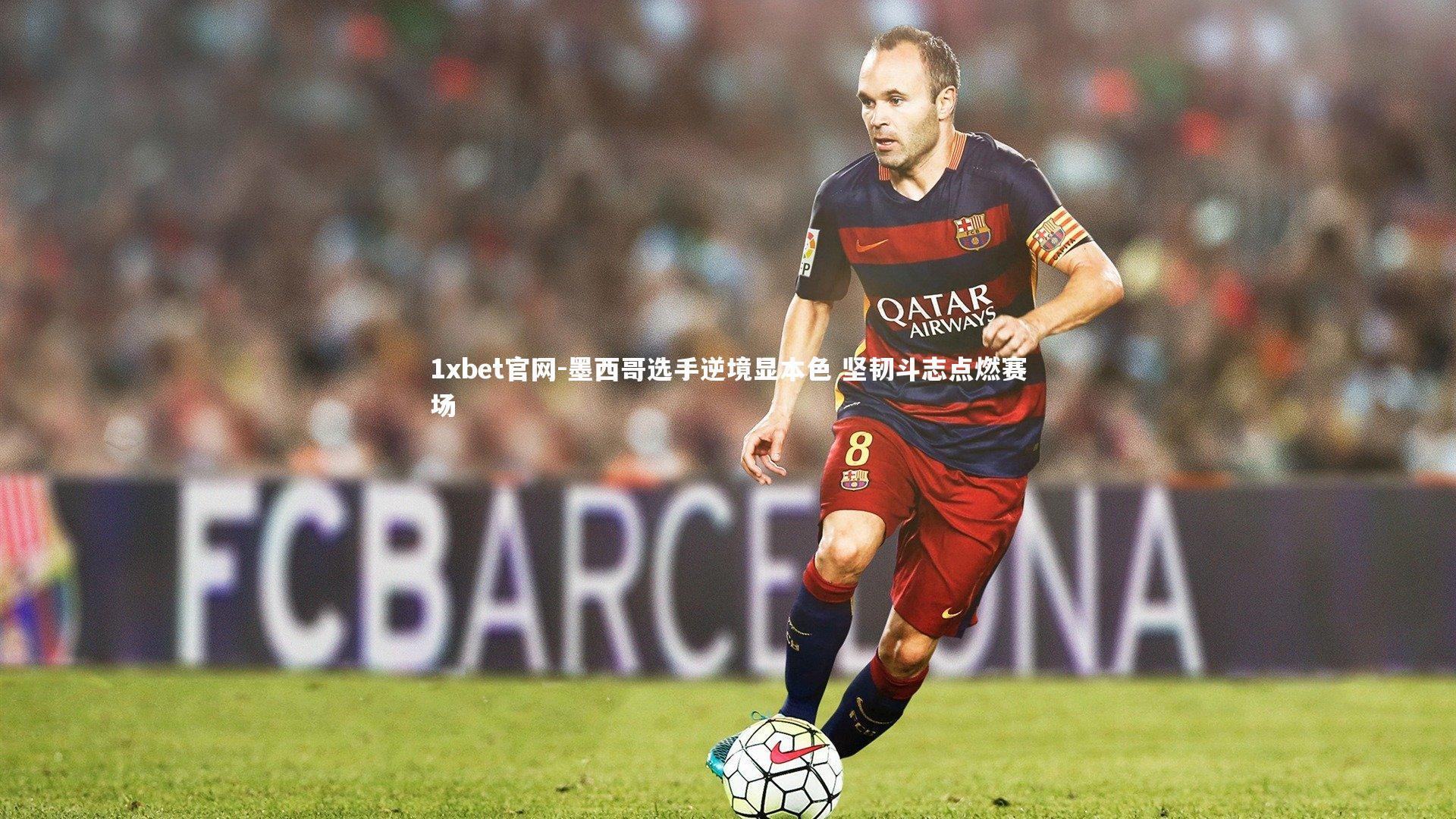 1xbet官网-墨西哥选手逆境显本色 坚韧斗志点燃赛场