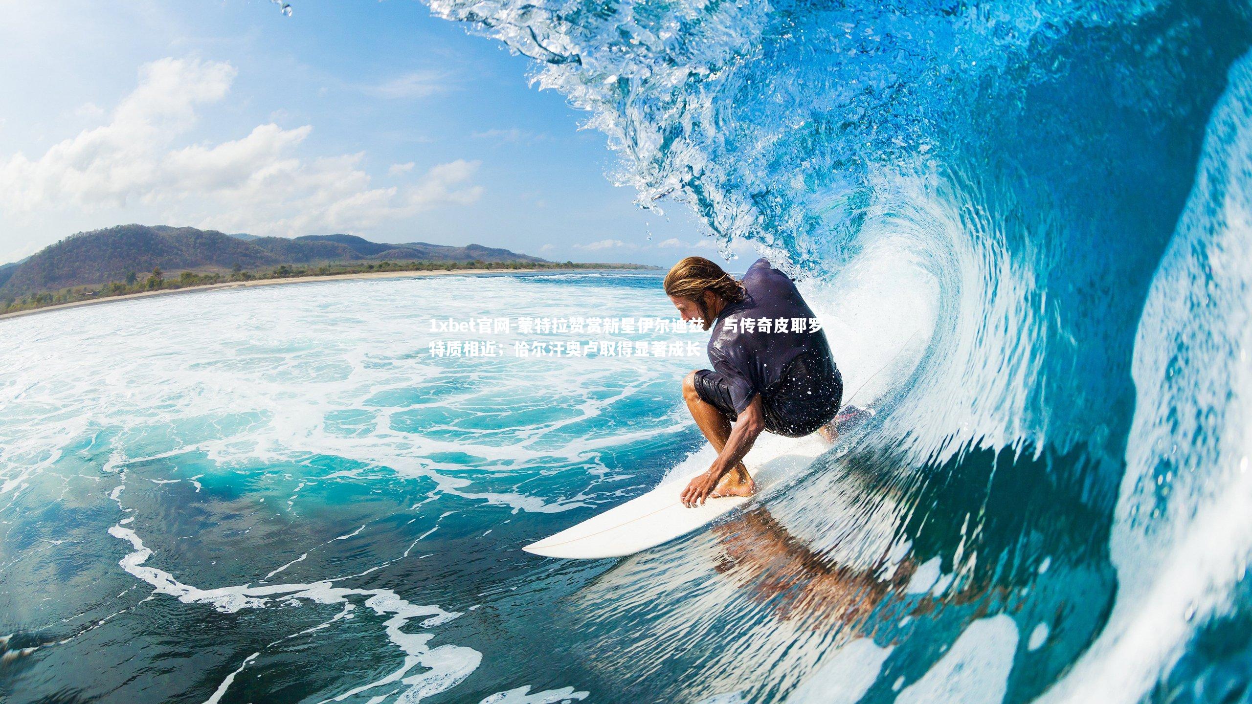 蒙特拉赞赏新星伊尔迪兹，与传奇皮耶罗特质相近；恰尔汗奥卢取得显著成长